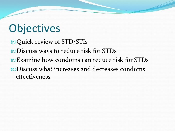 Objectives Quick review of STD/STIs Discuss ways to reduce risk for STDs Examine how