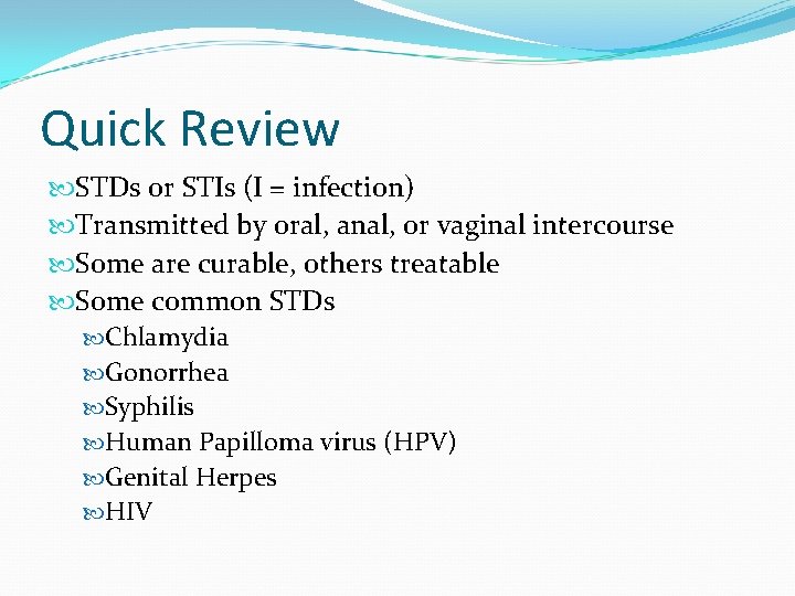 Quick Review STDs or STIs (I = infection) Transmitted by oral, anal, or vaginal