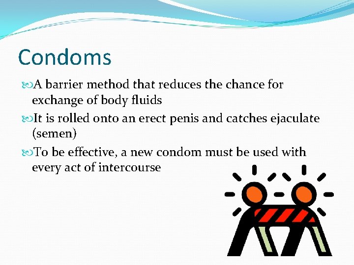 Condoms A barrier method that reduces the chance for exchange of body fluids It