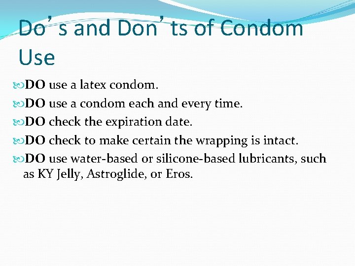 Do’s and Don’ts of Condom Use DO use a latex condom. DO use a