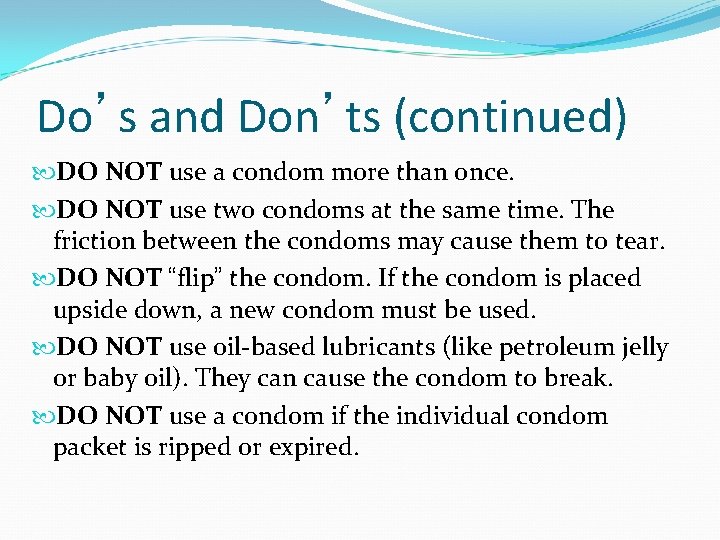 Do’s and Don’ts (continued) DO NOT use a condom more than once. DO NOT