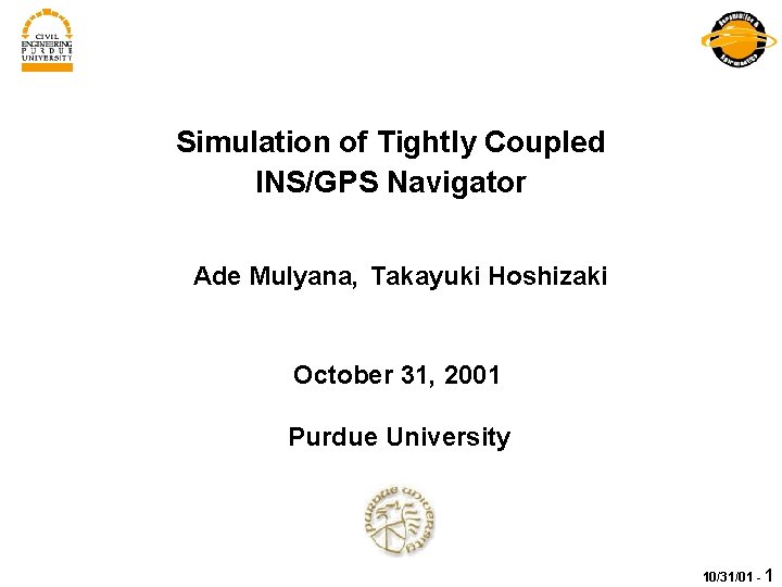 Simulation of Tightly Coupled INS/GPS Navigator Ade Mulyana, Takayuki Hoshizaki October 31, 2001 Purdue