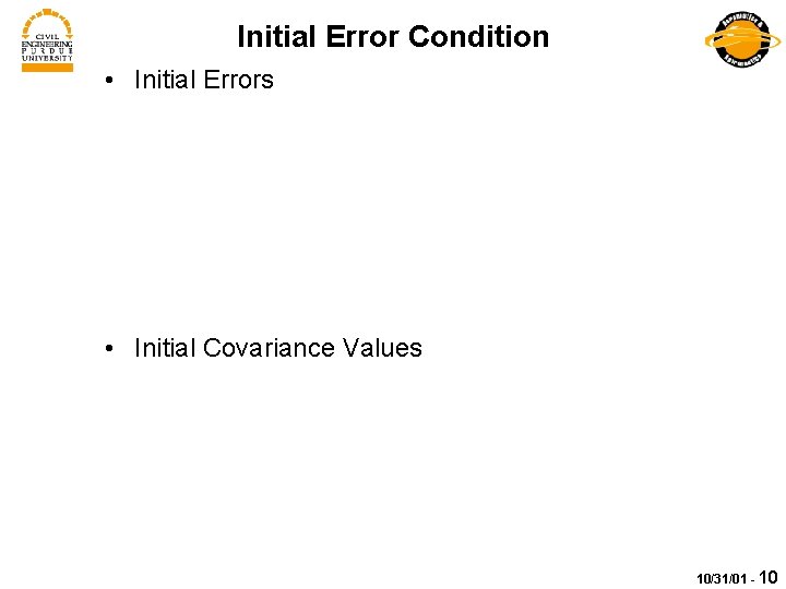 Initial Error Condition • Initial Errors • Initial Covariance Values 10/31/01 - 10 