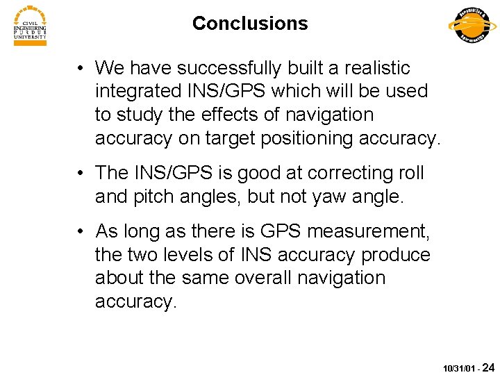 Conclusions • We have successfully built a realistic integrated INS/GPS which will be used