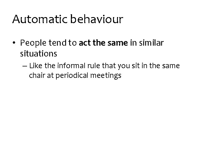 Automatic behaviour • People tend to act the same in similar situations – Like
