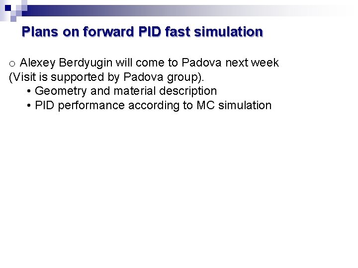 Plans on forward PID fast simulation o Alexey Berdyugin will come to Padova next