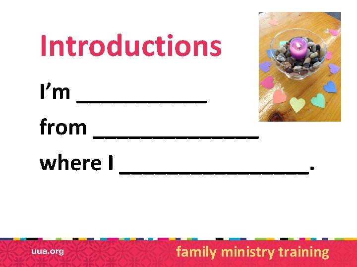 Introductions I’m ______ from _______ where I ________. family ministry training 