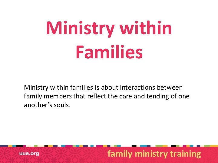 Ministry within Families Ministry within families is about interactions between family members that reflect