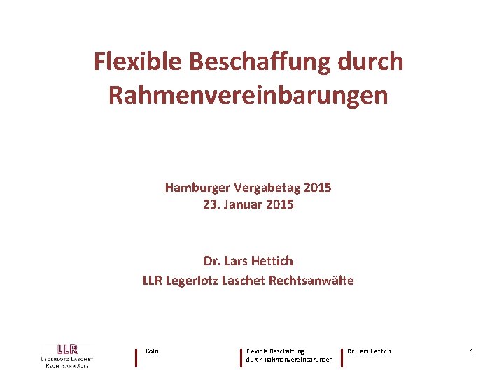Flexible Beschaffung durch Rahmenvereinbarungen Hamburger Vergabetag 2015 23. Januar 2015 Dr. Lars Hettich LLR