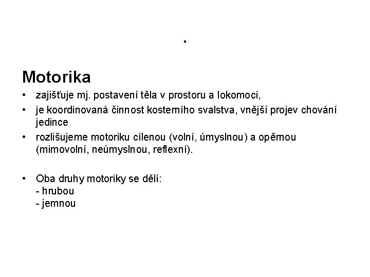 . Motorika • zajišťuje mj. postavení těla v prostoru a lokomoci, • je koordinovaná