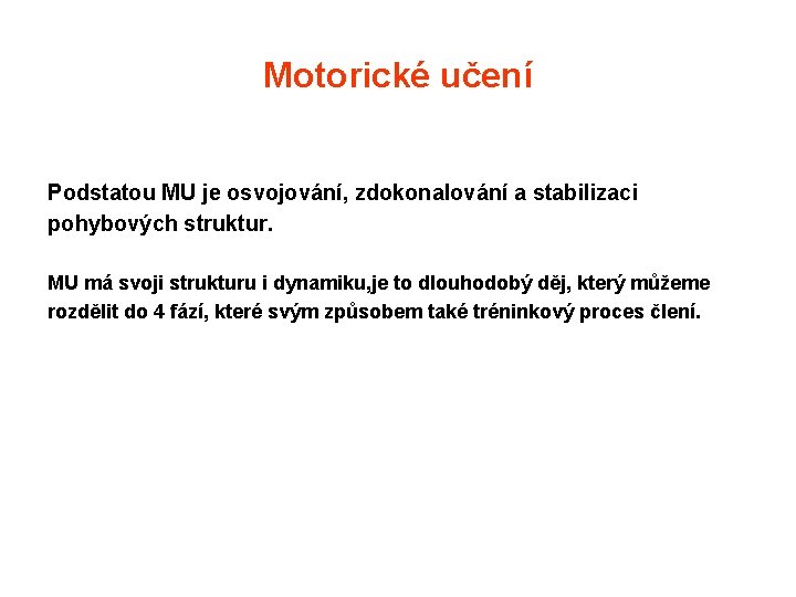 Motorické učení Podstatou MU je osvojování, zdokonalování a stabilizaci pohybových struktur. MU má svoji