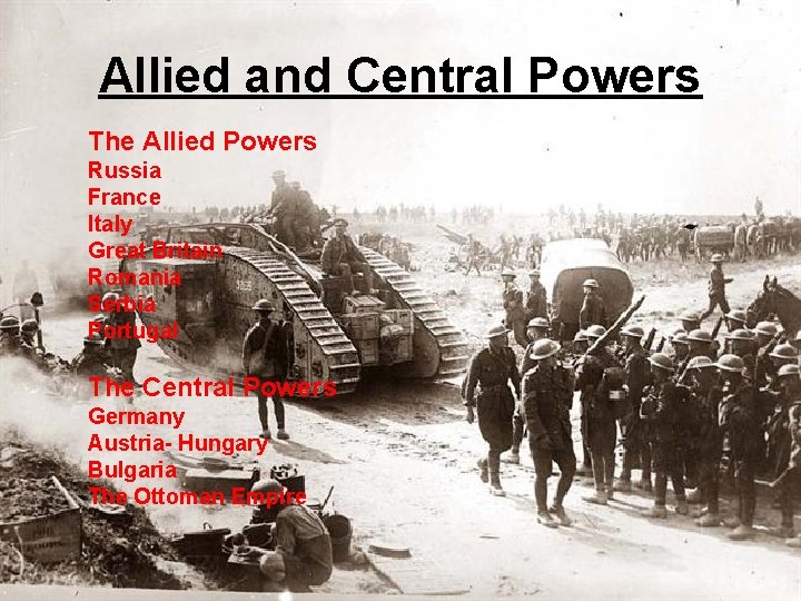 Allied and Central Powers The Allied Powers Russia France Italy Great Britain Romania Serbia