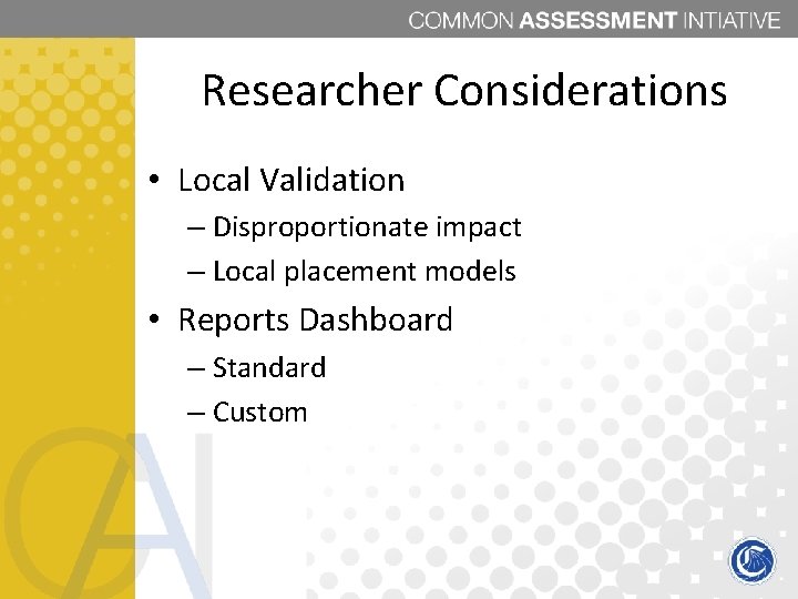 Researcher Considerations • Local Validation – Disproportionate impact – Local placement models • Reports