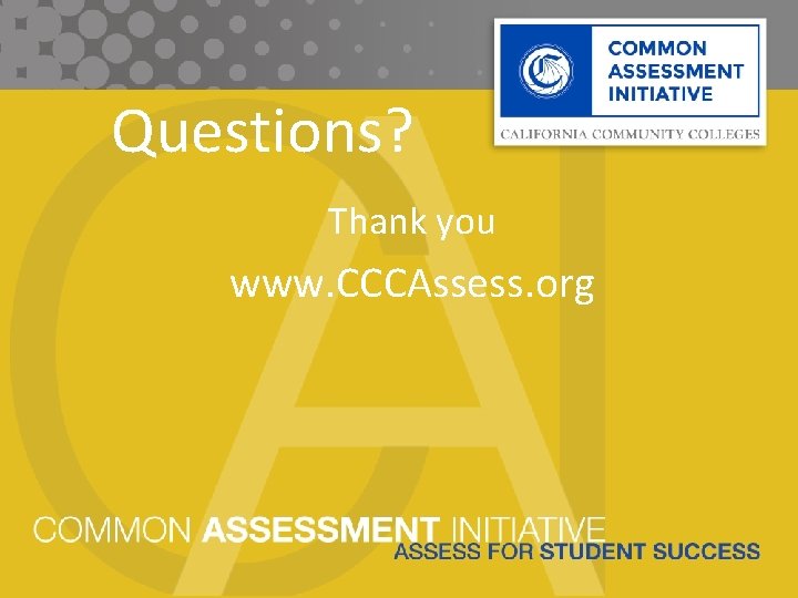 Questions? Thank you www. CCCAssess. org 