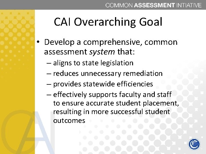 CAI Overarching Goal • Develop a comprehensive, common assessment system that: – aligns to