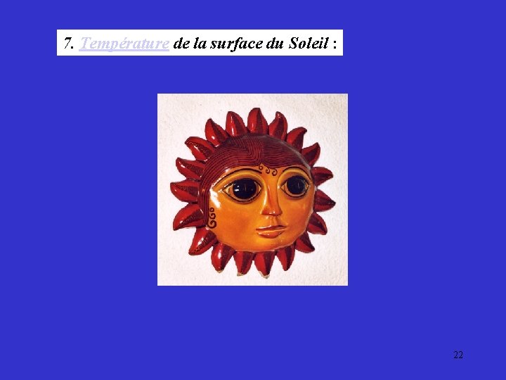 7. Température de la surface du Soleil : 22 