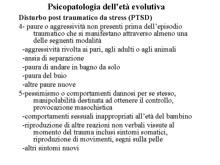 Psicopatologia dell’età evolutiva Disturbo post traumatico da stress (PTSD) 4 - paure o aggressività