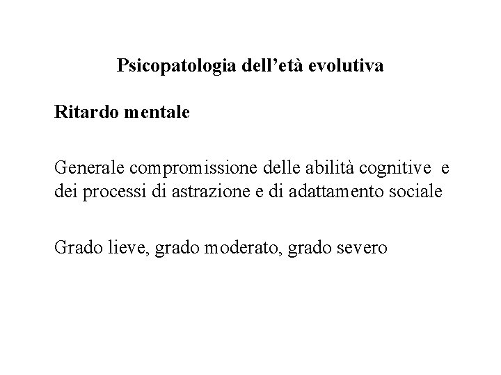 Psicopatologia dell’età evolutiva Ritardo mentale Generale compromissione delle abilità cognitive e dei processi di