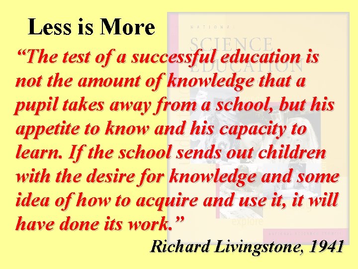 Less is More “The test of a successful education is not the amount of