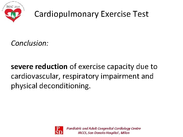 Cardiopulmonary Exercise Test Conclusion: severe reduction of exercise capacity due to cardiovascular, respiratory impairment Cardiopulmonary Exercise Test Conclusion: severe reduction of exercise capacity due to cardiovascular, respiratory impairment