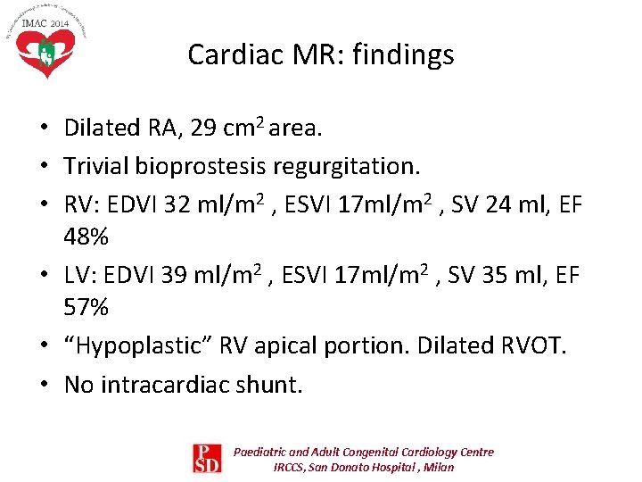 Cardiac MR: findings • Dilated RA, 29 cm 2 area. • Trivial bioprostesis regurgitation. Cardiac MR: findings • Dilated RA, 29 cm 2 area. • Trivial bioprostesis regurgitation.