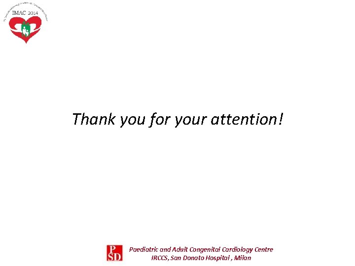 Thank you for your attention! Paediatric and Adult Congenital Cardiology Centre IRCCS, San Donato Thank you for your attention! Paediatric and Adult Congenital Cardiology Centre IRCCS, San Donato