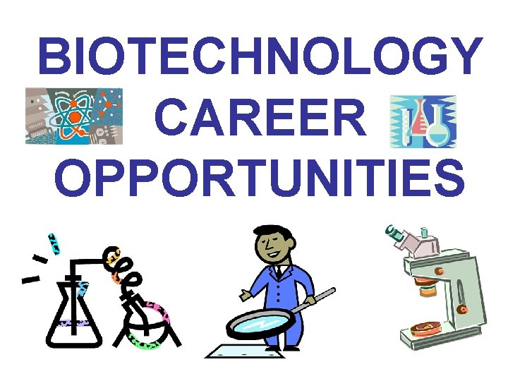 BIOTECHNOLOGY CAREER OPPORTUNITIES 