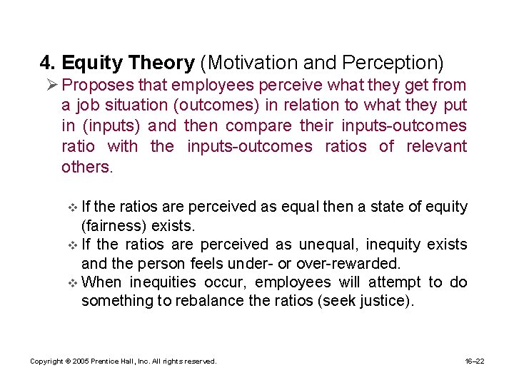  • 4. Equity Theory (Motivation and Perception) Ø Proposes that employees perceive what