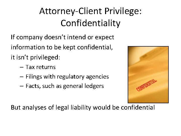 Attorney-Client Privilege: Confidentiality If company doesn’t intend or expect information to be kept confidential,