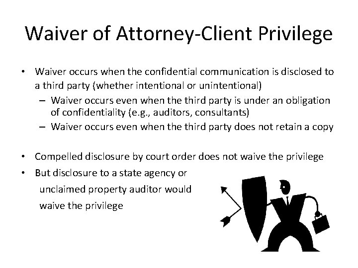 Waiver of Attorney-Client Privilege • Waiver occurs when the confidential communication is disclosed to