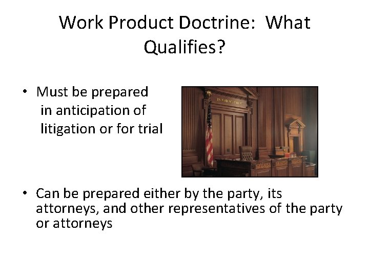 Work Product Doctrine: What Qualifies? • Must be prepared in anticipation of litigation or