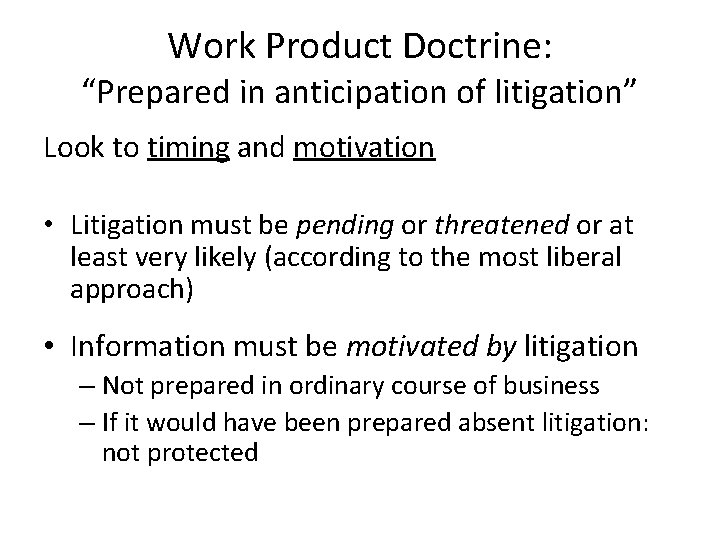 Work Product Doctrine: “Prepared in anticipation of litigation” Look to timing and motivation •