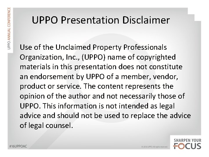 UPPO Presentation Disclaimer Use of the Unclaimed Property Professionals Organization, Inc. , (UPPO) name