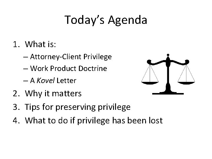Today’s Agenda 1. What is: – Attorney-Client Privilege – Work Product Doctrine – A