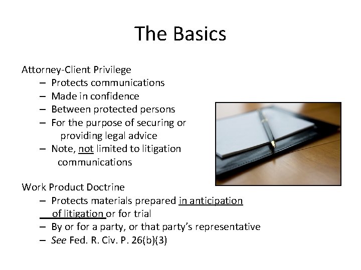 The Basics Attorney-Client Privilege – Protects communications – Made in confidence – Between protected