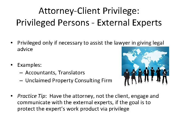 Attorney-Client Privilege: Privileged Persons - External Experts • Privileged only if necessary to assist