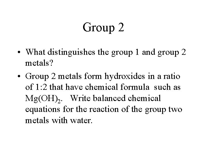 Group 2 • What distinguishes the group 1 and group 2 metals? • Group