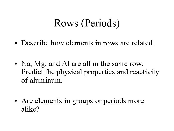 Rows (Periods) • Describe how elements in rows are related. • Na, Mg, and