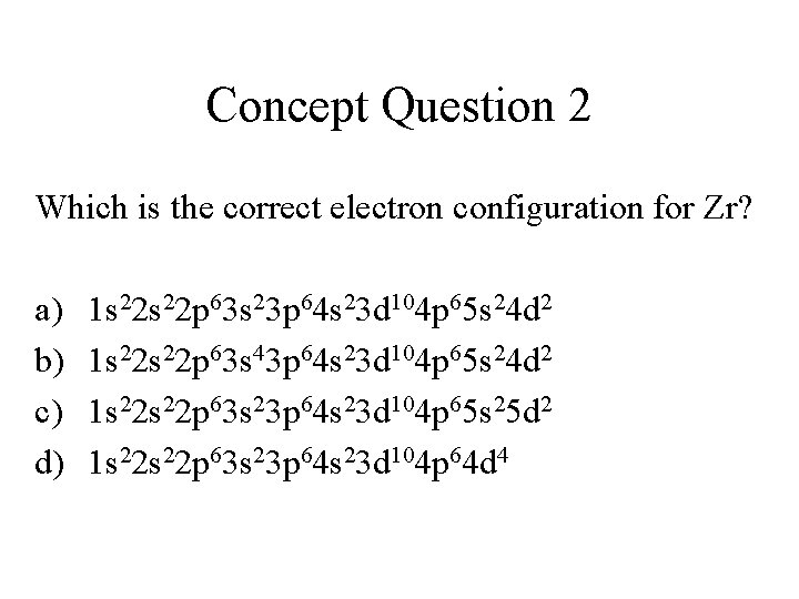 Concept Question 2 Which is the correct electron configuration for Zr? a) b) c)