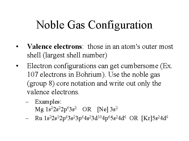 Noble Gas Configuration • • Valence electrons: those in an atom's outer most shell