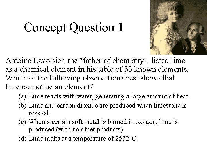 Concept Question 1 Antoine Lavoisier, the "father of chemistry", listed lime as a chemical