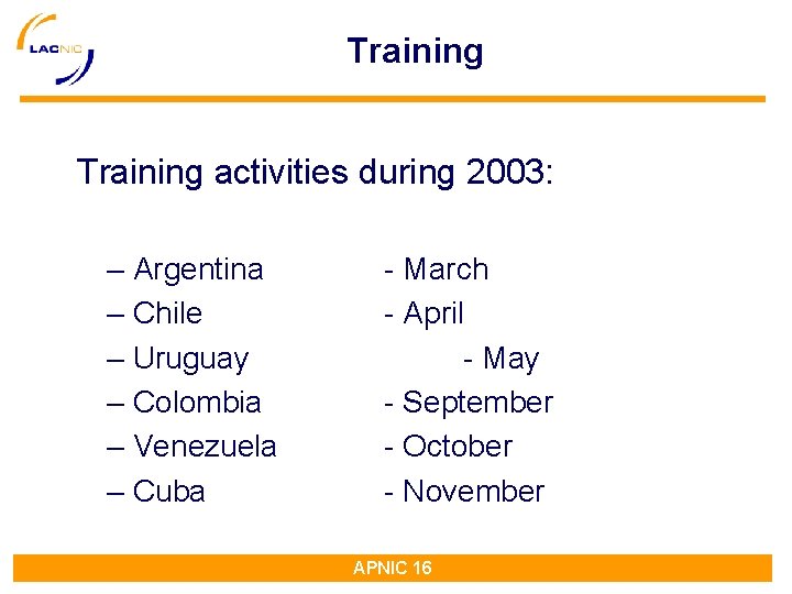 Training activities during 2003: – Argentina – Chile – Uruguay – Colombia – Venezuela Training activities during 2003: – Argentina – Chile – Uruguay – Colombia – Venezuela