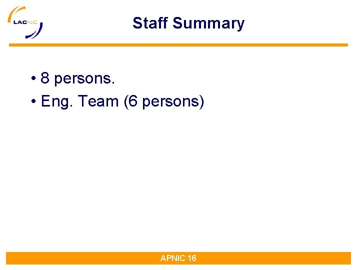 Staff Summary • 8 persons. • Eng. Team (6 persons) APNIC 16 Staff Summary • 8 persons. • Eng. Team (6 persons) APNIC 16