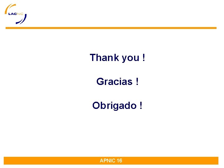 Thank you ! Gracias ! Obrigado ! APNIC 16 Thank you ! Gracias ! Obrigado ! APNIC 16