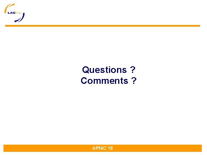 Questions ? Comments ? APNIC 16 Questions ? Comments ? APNIC 16