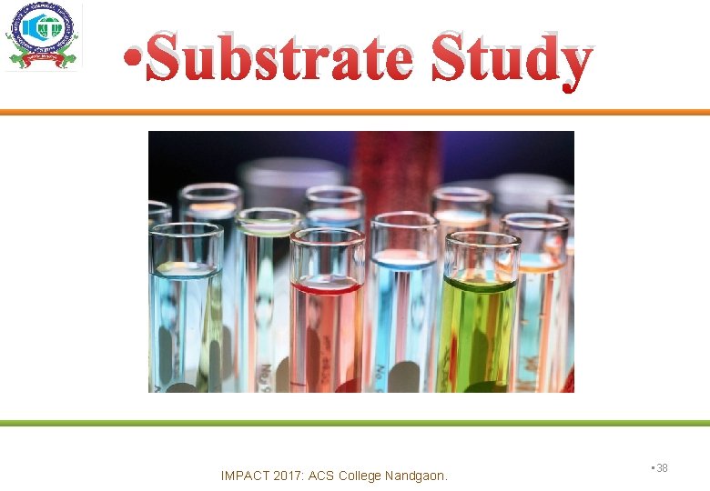  • Substrate Study IMPACT 2017: ACS College Nandgaon. • 38 