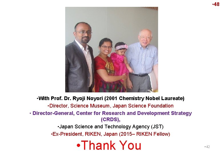  • 48 • With Prof. Dr. Ryoji Noyori (2001 Chemistry Nobel Laureate) •