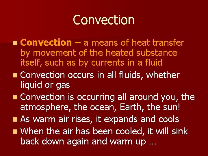 Convection n Convection – a means of heat transfer by movement of the heated