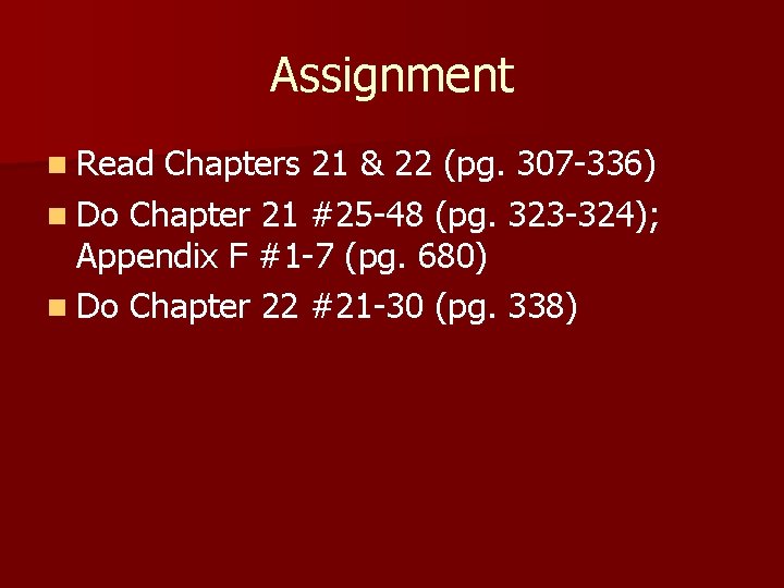 Assignment n Read Chapters 21 & 22 (pg. 307 -336) n Do Chapter 21