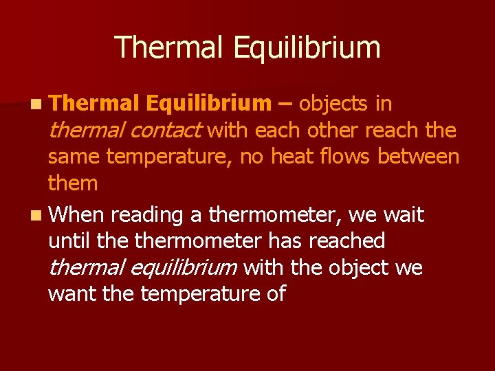 Thermal Equilibrium n Thermal Equilibrium – objects in thermal contact with each other reach